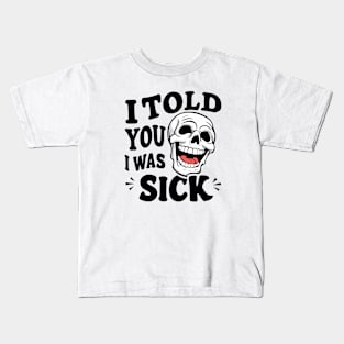 I told you I was sick Kids T-Shirt